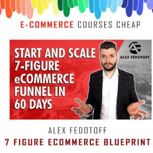 Alex Fedotoff - 7 Figure Ecommerce Blueprint Cheap