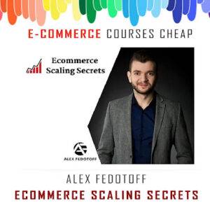 Alex Fedotoff - eCommerce Scaling Secrets Cheap