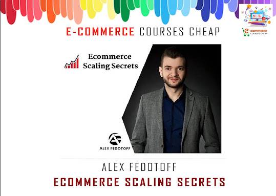 Alex Fedotoff - eCommerce Scaling Secrets Cheap