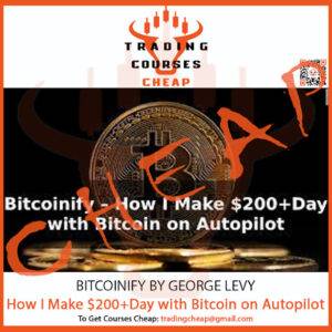 Bitcoinify - How I Make $200+Day with Bitcoin on Autopilot by George Levy Cheap