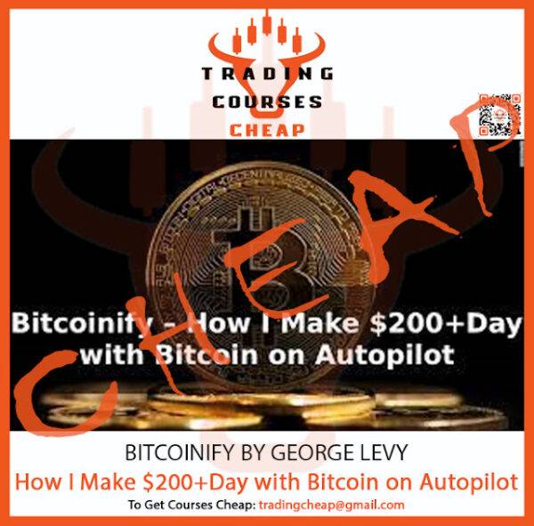 Bitcoinify - How I Make $200+Day with Bitcoin on Autopilot by George Levy Cheap