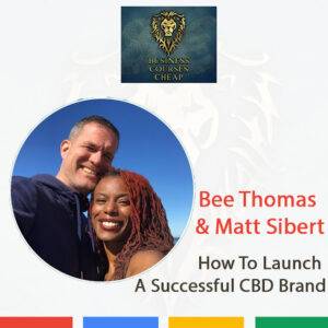 Dr. Bee Thomas & Matt Sibert - How To Launch A Successful CBD Brand Cheap