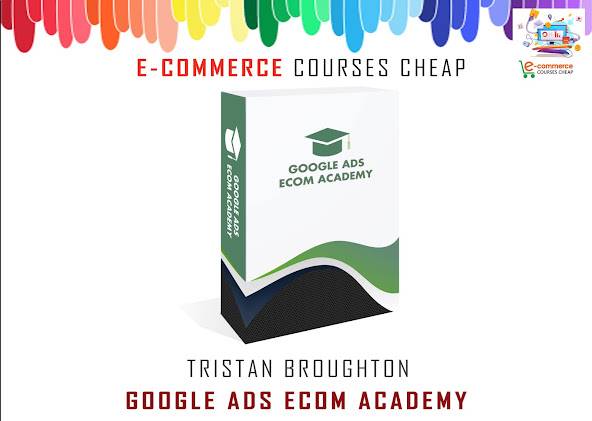 Tristan Broughton - Google Ads eCom Academy Cheap