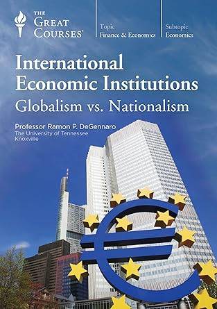 The Great Courses - International Economic Institutions Globalism Nationalism Cheap