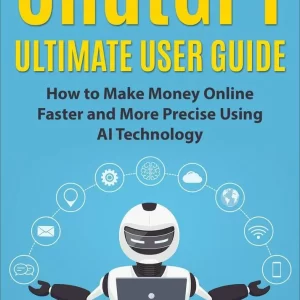 ChatGPT Ultimate User Guide - How to Make Money Online Faster and More Precise Using AI Technology Cheap