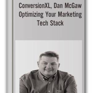 Conversionxl, Dan Mcgaw - Optimizing Your Marketing Tech Stack Cheap