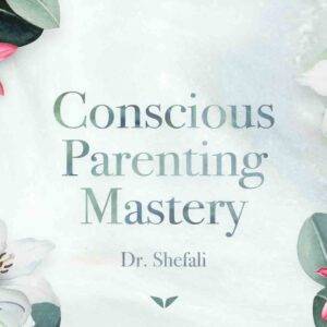 Dr. Shefali – The Conscious Parenting Mastery