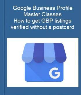 Google Business Profile Master Classes + How to get GBP listings verified without a postcard Cheap