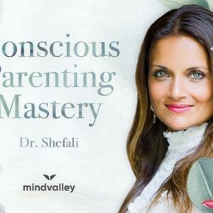 MindValley – Dr. Shefali – The Conscious Parenting Mastery