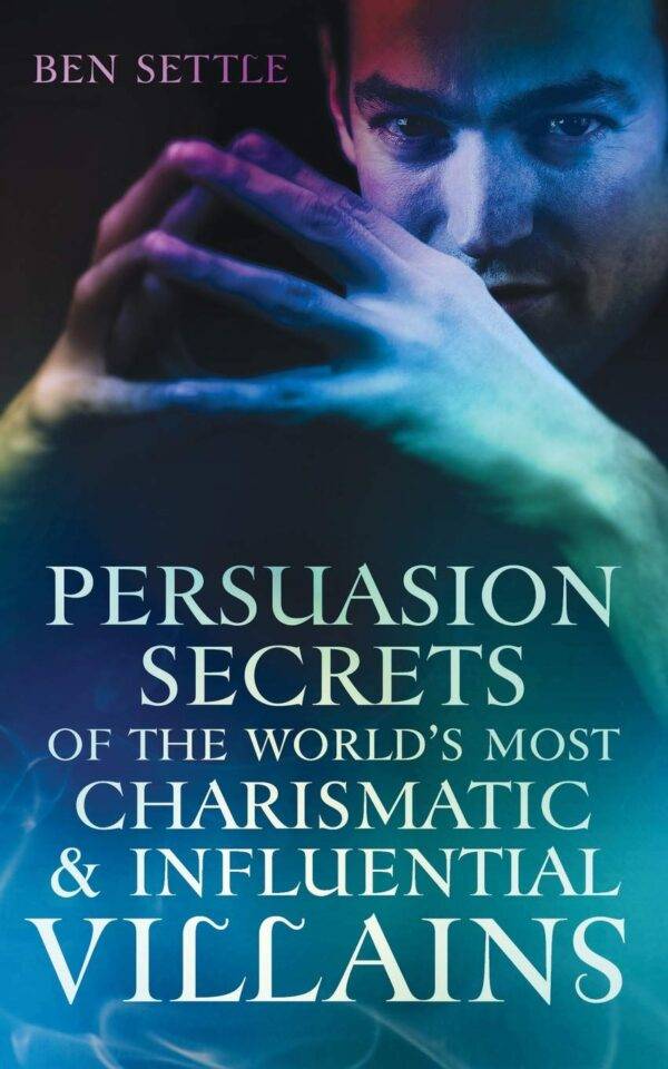 Ben Settle - Persuasion Secrets of the World's Most Charismatic & Influential Villains Cheap