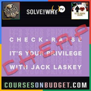SOLVE FOR WHY CHECK RAISE; IT'S YOUR PRIVILEGE - Deep Dive into the Essential Out-Of-Position Skill with Jack Laskey